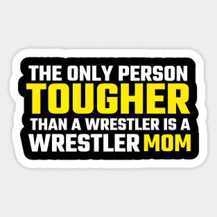 the only person tougher than a wrestler is a wrestler mom wrestling Sticker